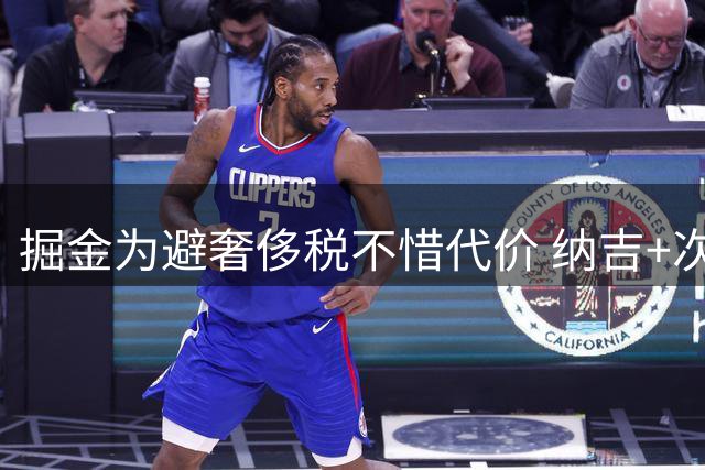 掘金为避奢侈税不惜代价 纳吉+次轮签成交易筹码