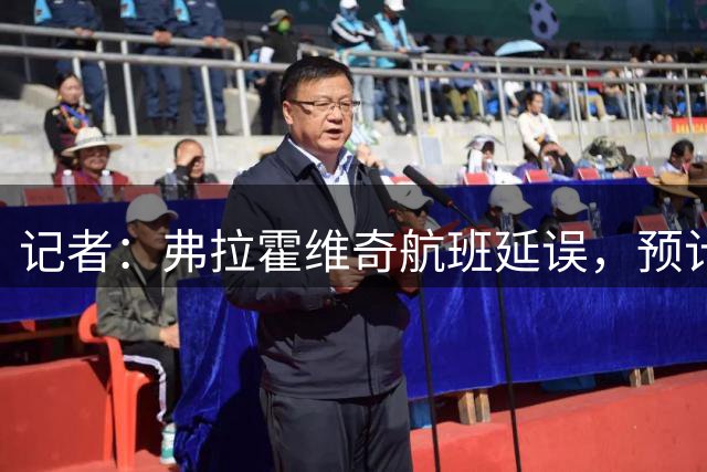 记者：弗拉霍维奇航班延误，预计凌晨1点抵土耳其