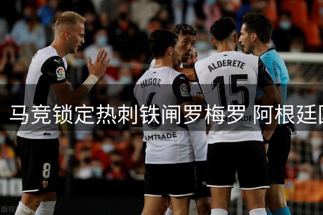 马竞锁定热刺铁闸罗梅罗 阿根廷国脚或成西蒙尼防线新核